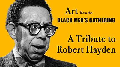 Art from the Black Men’s Gathering – A Tribute to Robert Hayden, Poet Laureate, Library of Congress