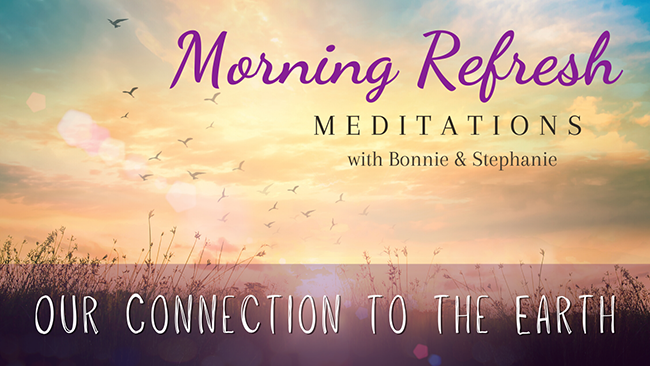 Morning Refresh | Our Connection to the Earth