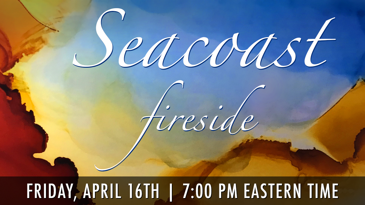 Seacoast Friday Fireside - 16 April 2021