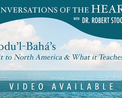 ‘Abdu’l-Bahá’s Visit to North America & What it Teaches Us, with Dr. Robert Stockman