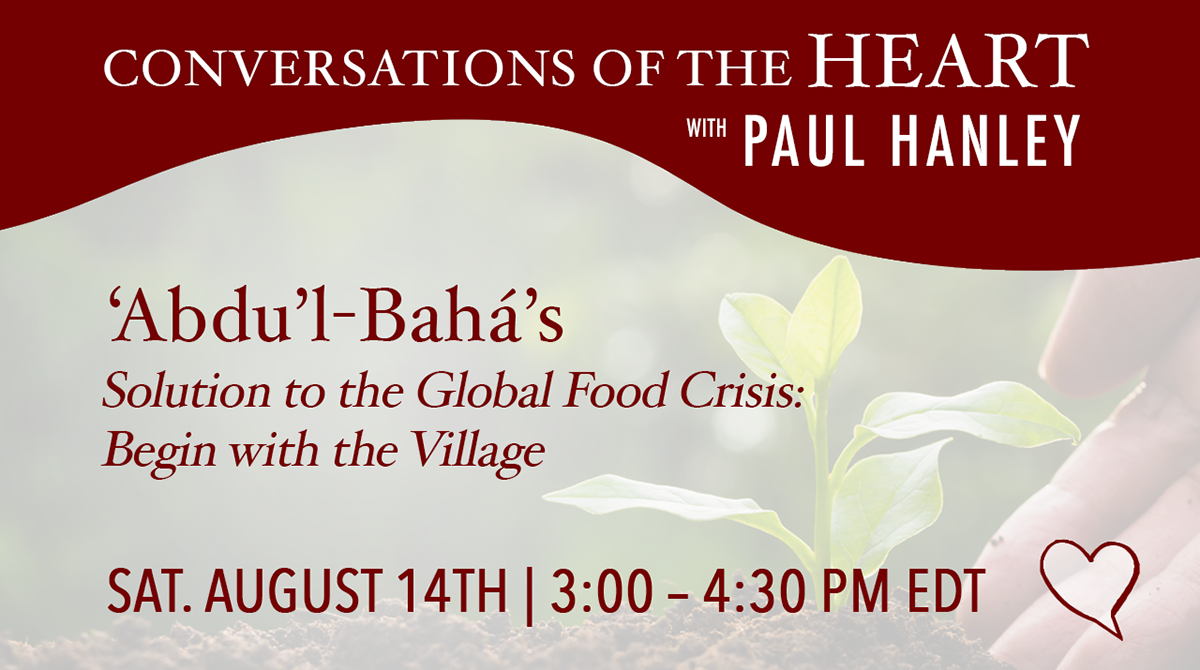 ‘Abdu'l-Bahá’s Solution to the Global Food Crisis: Begin with the Village, with Paul Hanley