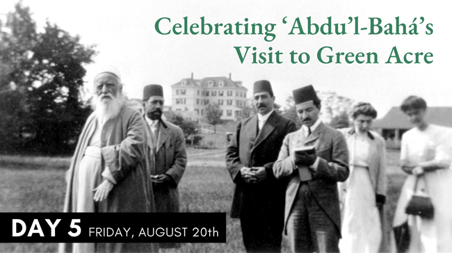 Celebrating ‘Abdu’l-Bahá’s Visit to Green Acre