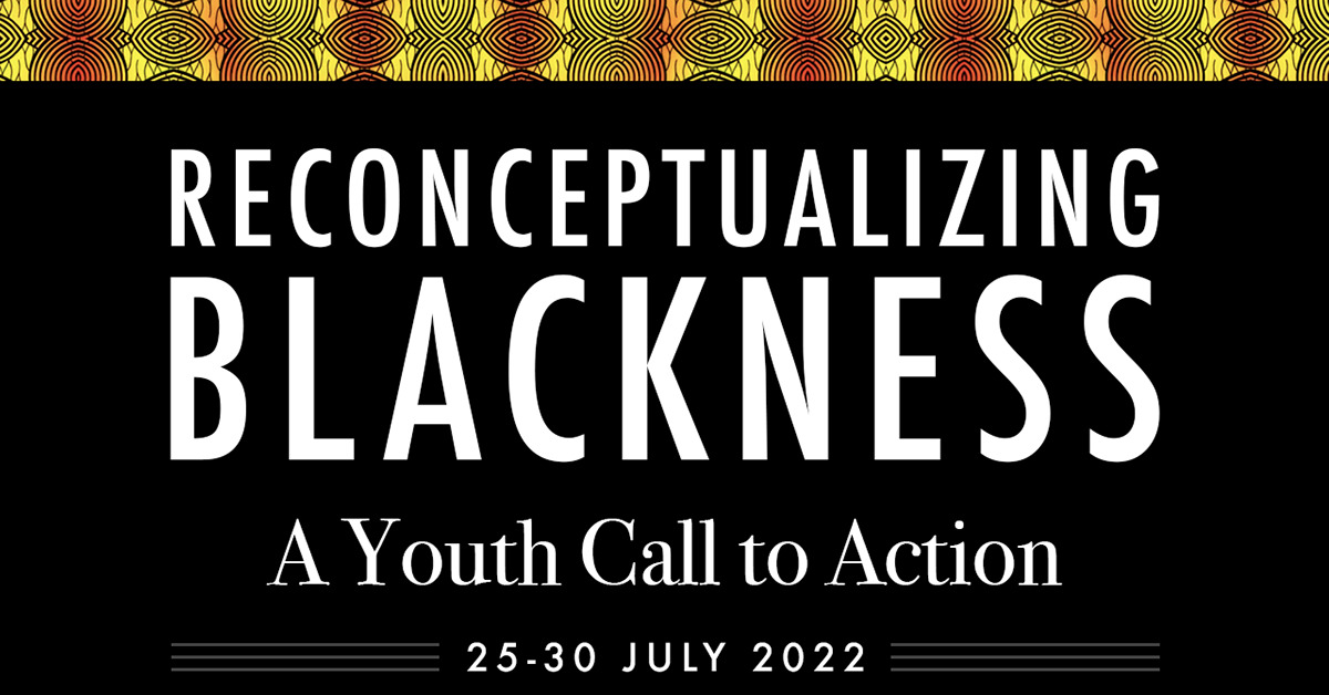 Reconceptualizing Blackness - A Youth Call to Action - July 25-30, 2022