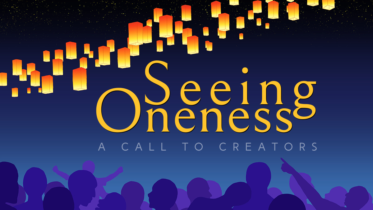 Seeing Oneness, A Call to Creators